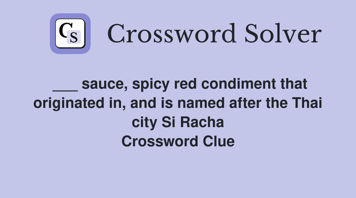 sauce, spicy red condiment that originated in, and is named after the Thai city Si Racha